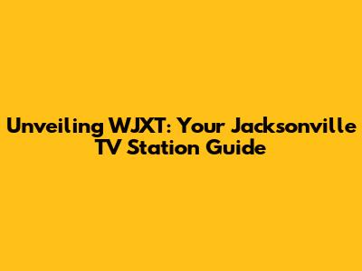Unveiling WJXT: Your Jacksonville TV Station Guide