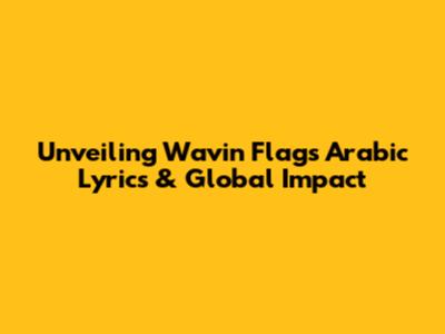 Unveiling Wavin' Flag's Arabic Lyrics & Global Impact