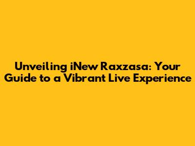 Unveiling iNew Raxzasa: Your Guide to a Vibrant Live Experience