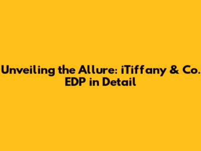 Unveiling the Allure: iTiffany & Co. EDP in Detail