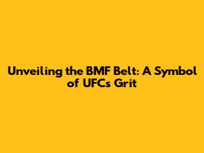 Unveiling the BMF Belt: A Symbol of UFC's Grit