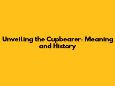 Unveiling the Cupbearer: Meaning and History