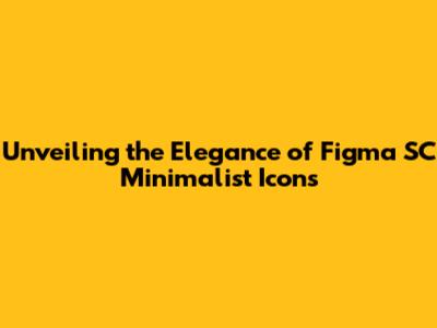 Unveiling the Elegance of Figma SC Minimalist Icons