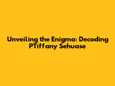 Unveiling the Enigma: Decoding PTiffany Sehuase