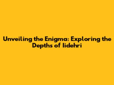 Unveiling the Enigma: Exploring the Depths of Iidehri