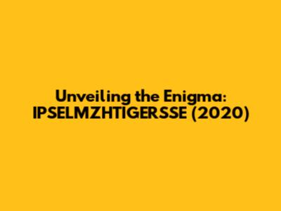 Unveiling the Enigma: IPSELMZHTIGERSSE (2020)