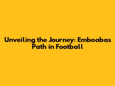 Unveiling the Journey: Emboaba's Path in Football