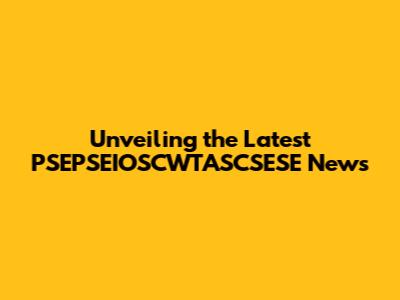 Unveiling the Latest PSEPSEIOSCWTASCSESE News