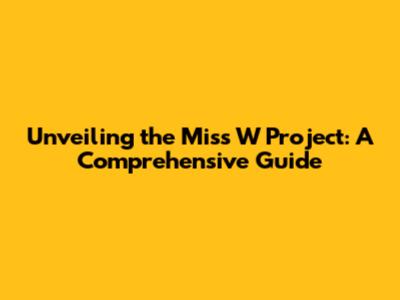 Unveiling the Miss W Project: A Comprehensive Guide