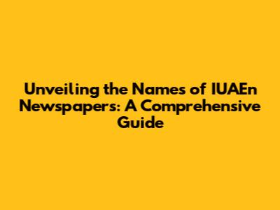 Unveiling the Names of IUAEn Newspapers: A Comprehensive Guide