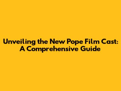 Unveiling the New Pope Film Cast: A Comprehensive Guide