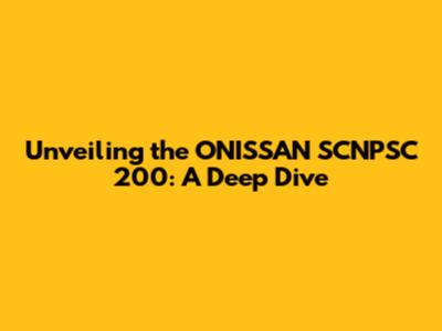 Unveiling the ONISSAN SCNPSC 200: A Deep Dive