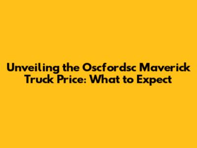 Unveiling the Oscfordsc Maverick Truck Price: What to Expect