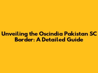 Unveiling the Oscindia Pakistan SC Border: A Detailed Guide