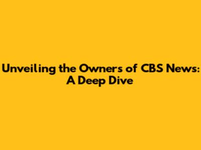 Unveiling the Owners of CBS News: A Deep Dive