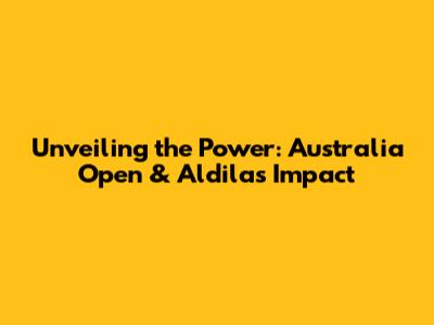 Unveiling the Power: Australia Open & Aldila's Impact