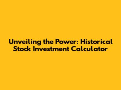 Unveiling the Power: Historical Stock Investment Calculator