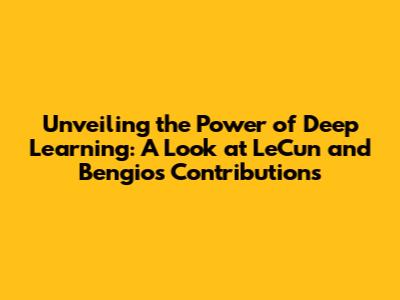 Unveiling the Power of Deep Learning: A Look at LeCun and Bengio's Contributions