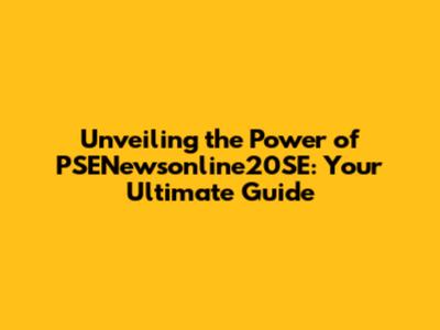 Unveiling the Power of PSENewsonline20SE: Your Ultimate Guide
