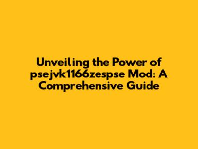 Unveiling the Power of psejvk1166zespse Mod: A Comprehensive Guide