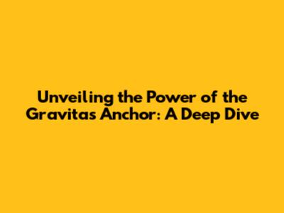 Unveiling the Power of the Gravitas Anchor: A Deep Dive