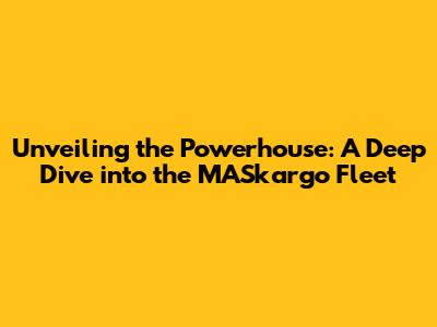 Unveiling the Powerhouse: A Deep Dive into the MASkargo Fleet