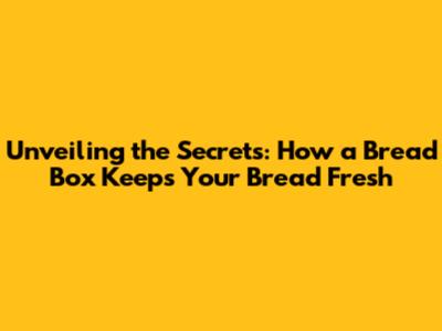 Unveiling the Secrets: How a Bread Box Keeps Your Bread Fresh