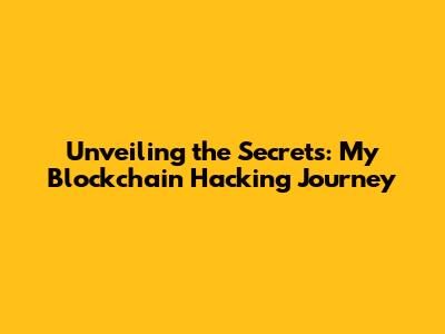 Unveiling the Secrets: My Blockchain Hacking Journey