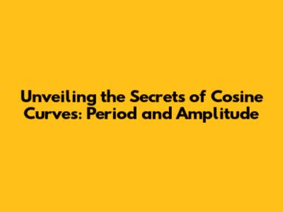 Unveiling the Secrets of Cosine Curves: Period and Amplitude