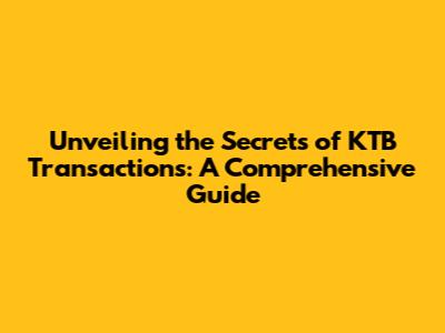 Unveiling the Secrets of KTB Transactions: A Comprehensive Guide
