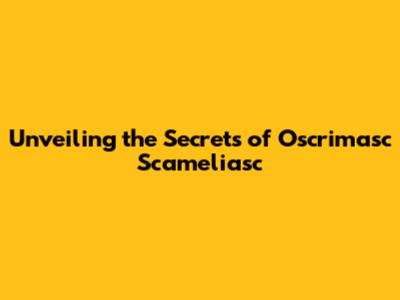 Unveiling the Secrets of Oscrimasc Scameliasc