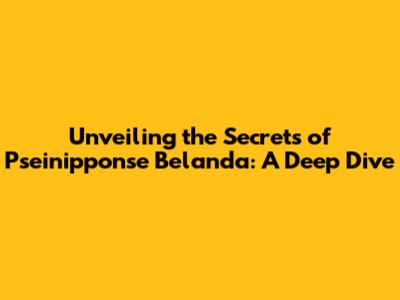Unveiling the Secrets of Pseinipponse Belanda: A Deep Dive