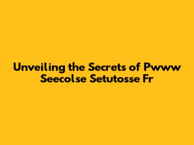 Unveiling the Secrets of Pwww Seecolse Setutosse Fr