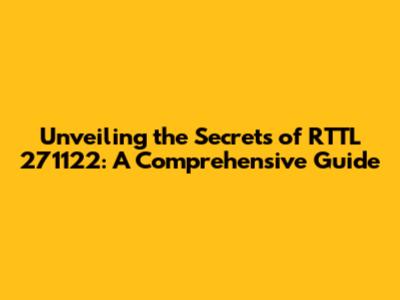 Unveiling the Secrets of RTTL 271122: A Comprehensive Guide