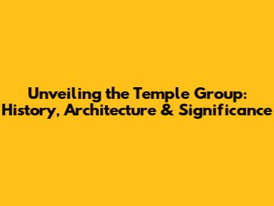 Unveiling the Temple Group: History, Architecture & Significance