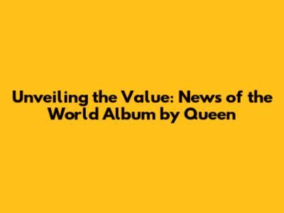 Unveiling the Value: News of the World Album by Queen