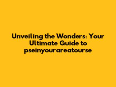 Unveiling the Wonders: Your Ultimate Guide to pseinyourareatourse