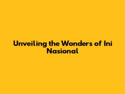 Unveiling the Wonders of Ini Nasional