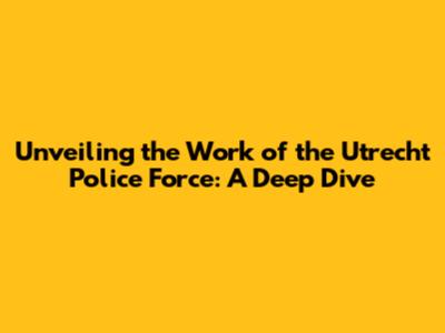 Unveiling the Work of the Utrecht Police Force: A Deep Dive
