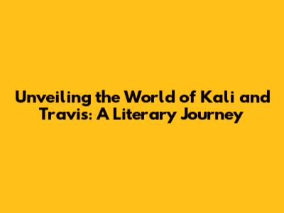 Unveiling the World of Kali and Travis: A Literary Journey