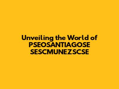 Unveiling the World of PSEOSANTIAGOSE SESCMUNEZSCSE