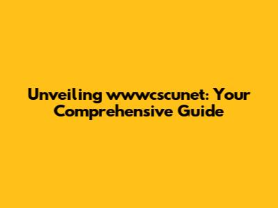 Unveiling wwwcscunet: Your Comprehensive Guide