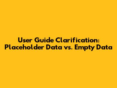 User Guide Clarification: Placeholder Data vs. Empty Data