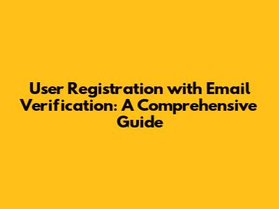 User Registration with Email Verification: A Comprehensive Guide