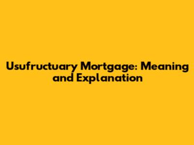 Usufructuary Mortgage: Meaning and Explanation