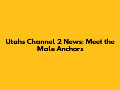 Utah's Channel 2 News: Meet the Male Anchors