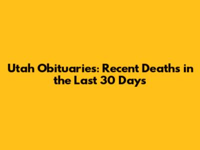 Utah Obituaries: Recent Deaths in the Last 30 Days