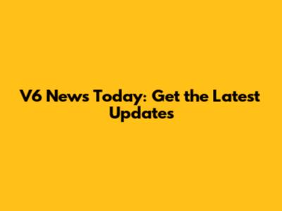 V6 News Today: Get the Latest Updates