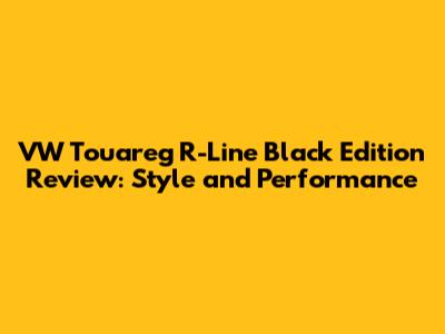 VW Touareg R-Line Black Edition Review: Style and Performance