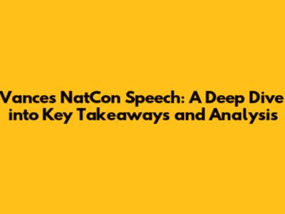 Vance's NatCon Speech: A Deep Dive into Key Takeaways and Analysis